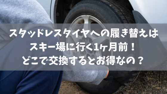 スタッドレスタイヤへの履き替えはスキー場に行く1ヶ月前 どこで交換するとお得なの スノーボードやグラトリの初心者向けハウツーブログらくスノ