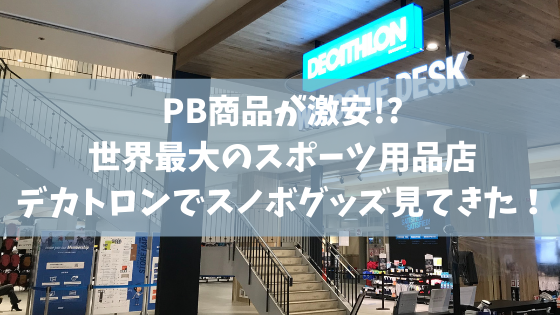 Pb商品が激安 世界最大のスポーツ用品店デカトロンでスノボグッズ見てきた スノーボードやグラトリの初心者向けハウツーブログらくスノ