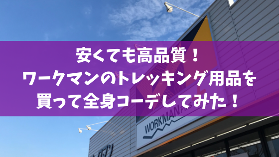 安くても高品質 ワークマンのトレッキング用品を買って全身コーデしてみた