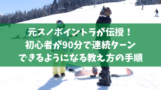 元スノボイントラが伝授 初心者が90分で連続ターンできるようになる教え方の手順 元スノボイントラが伝授 初心者が90分で連続ターンできるようになる教え方の手順