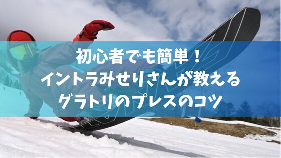 初心者でも簡単！イントラみせりさんが教えるグラトリのプレスのコツ