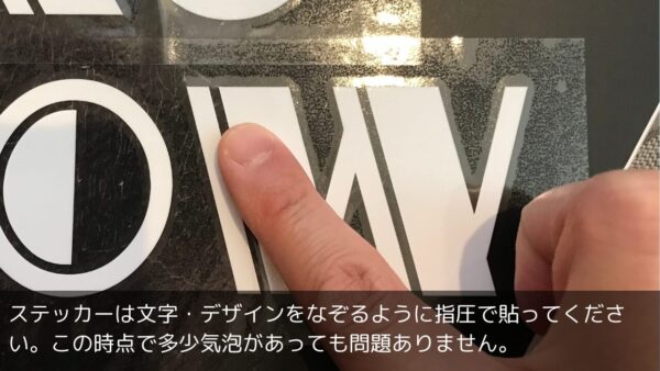 ステッカーは文字・デザインをなぞるように指圧で貼ってください。この時点で多少気泡があっても問題ありません。