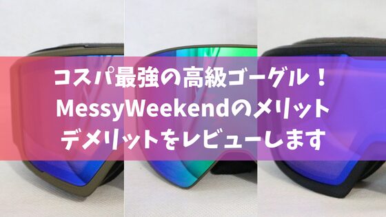 コスパ最強の高級ゴーグル！MessyWeekendのメリット・デメリットをレビューします