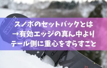 スノボのセットバックとは→有効エッジの真ん中よりテール側に重心をずらすこと