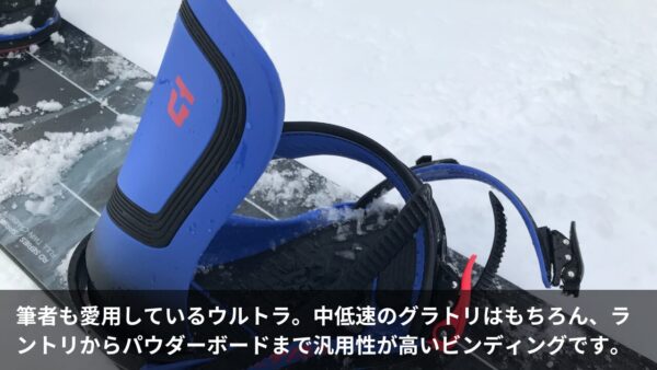 筆者も愛用しているウルトラ。中低速のグラトリはもちろん、ラントリからパウダーボードまで汎用性が高いビンディングです。